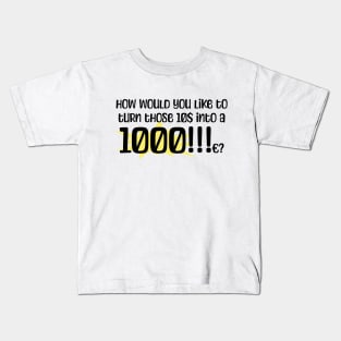 How would you like to turn those 10$ into a 1000!!!c? Kids T-Shirt